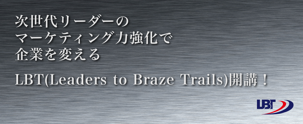次世代リーダーのマーケティング力強化で企業を変える LBT(Leaders to Braze Trails)開講!
